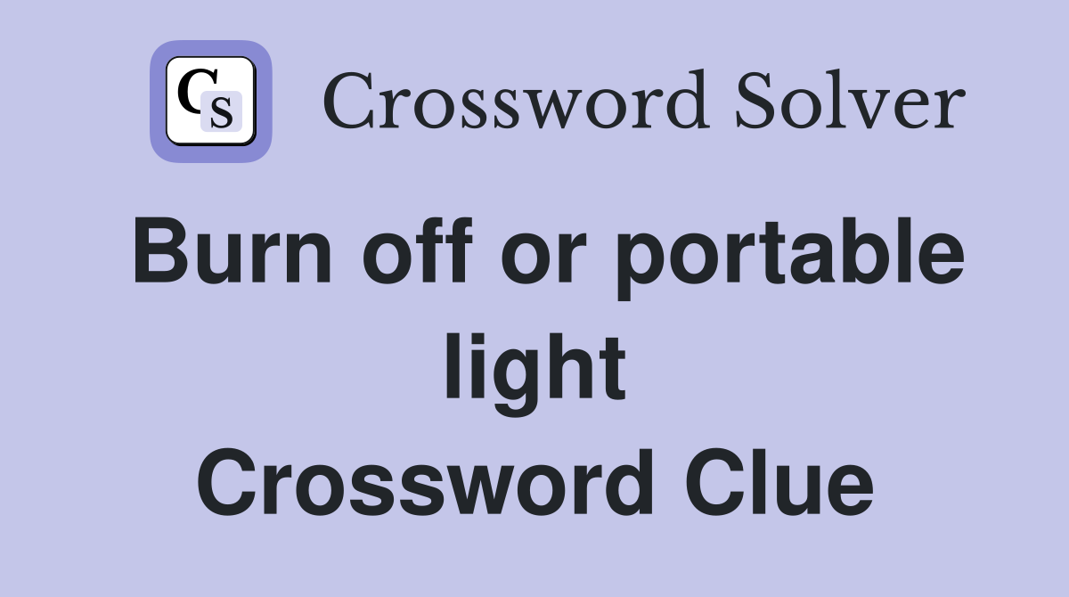 Burn off or portable light - Crossword Clue Answers - Crossword Solver